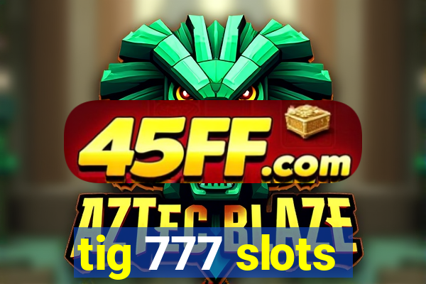 tig 777 slots